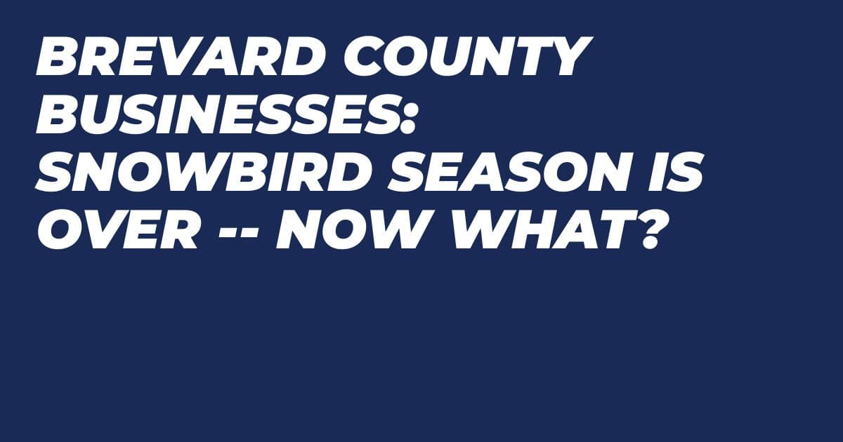 Brevard County Businesses: Snowbird Season Is Over — Now What?