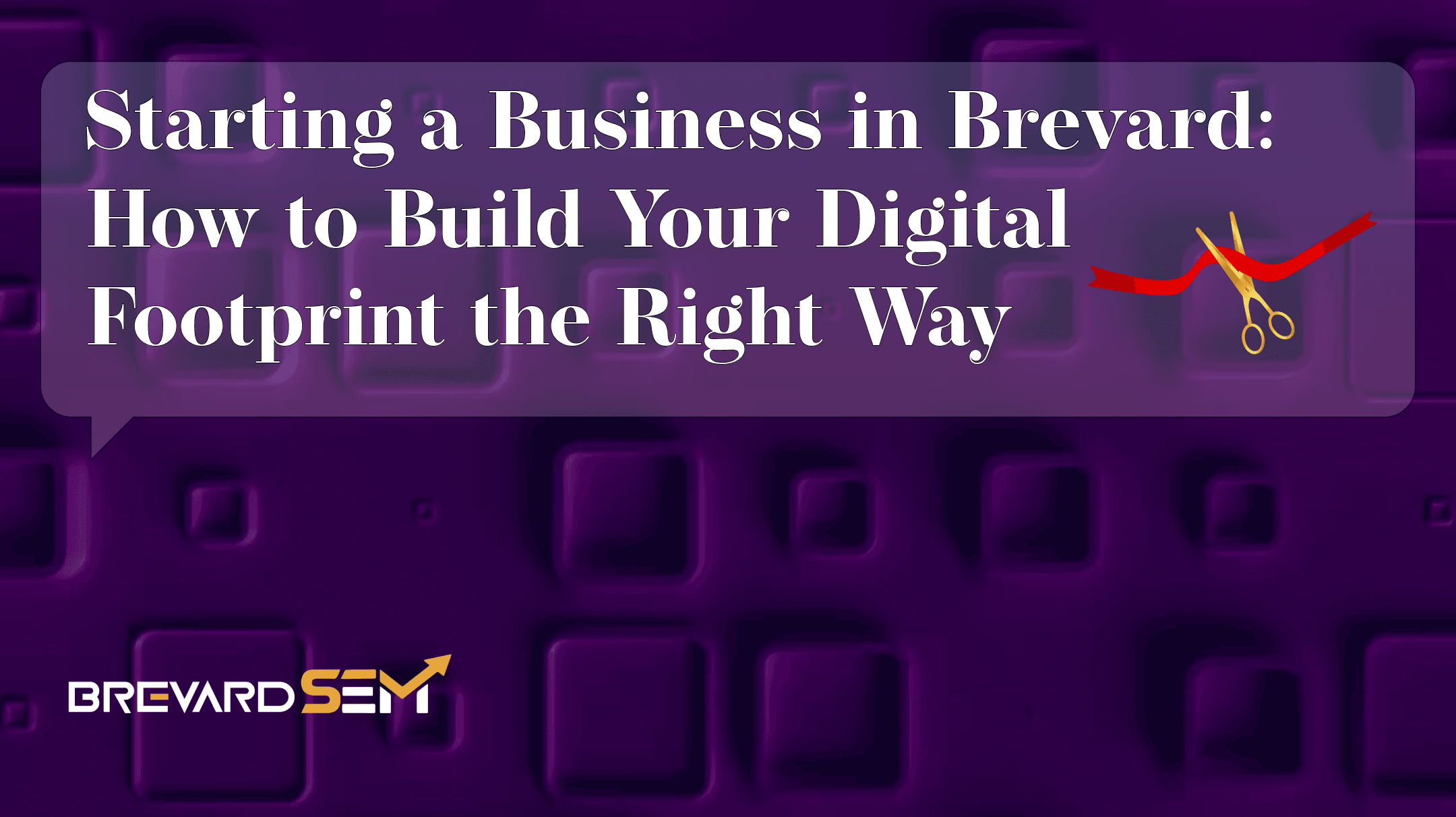 Starting a Business in Brevard County? Here is your Digital Footprint Guide
